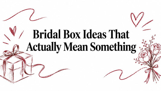 Bridal Box Ideas That Actually Mean Something