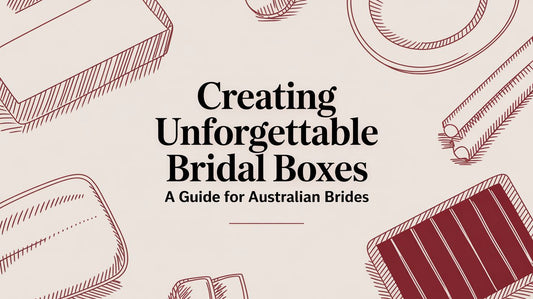 Creating Unforgettable Bridal Boxes: A Guide for Australian Brides