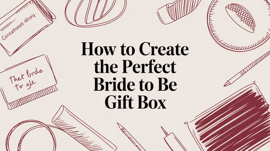 How to Create the Perfect Bride to Be Gift Box