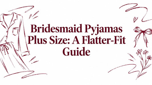 Bridesmaid Pyjamas Plus Size: A Flatter-Fit Guide