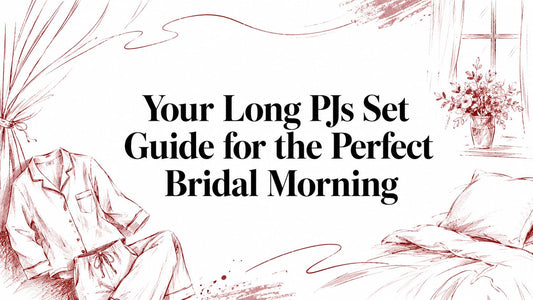 Your Long PJs Set Guide for the Perfect Bridal Morning