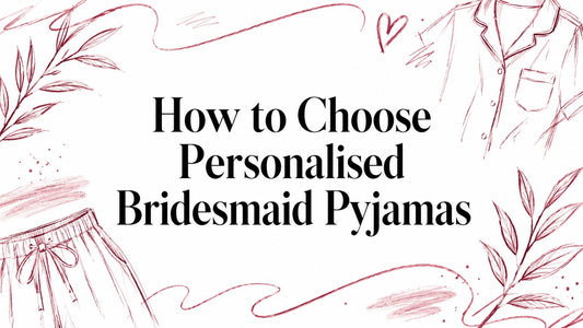 How to Choose Personalised Bridesmaid Pyjamas