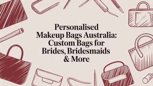 Personalised Makeup Bags Australia: A Guide to Custom Gifts for Brides & Bridesmaids