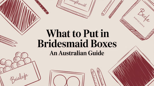 What to Put in Bridesmaid Boxes: An Australian Guide
